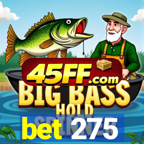 bet 275